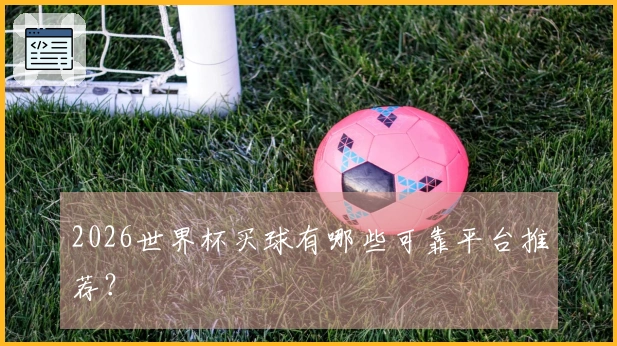 2026世界杯买球有哪些可靠平台推荐？