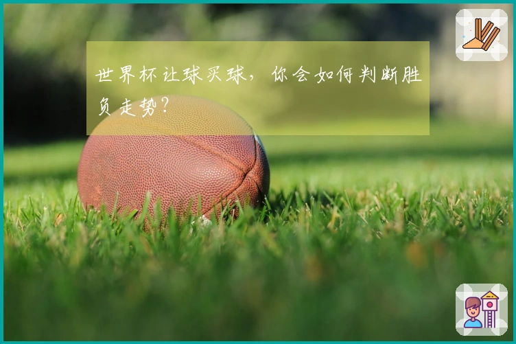 世界杯让球买球，你会如何判断胜负走势？
