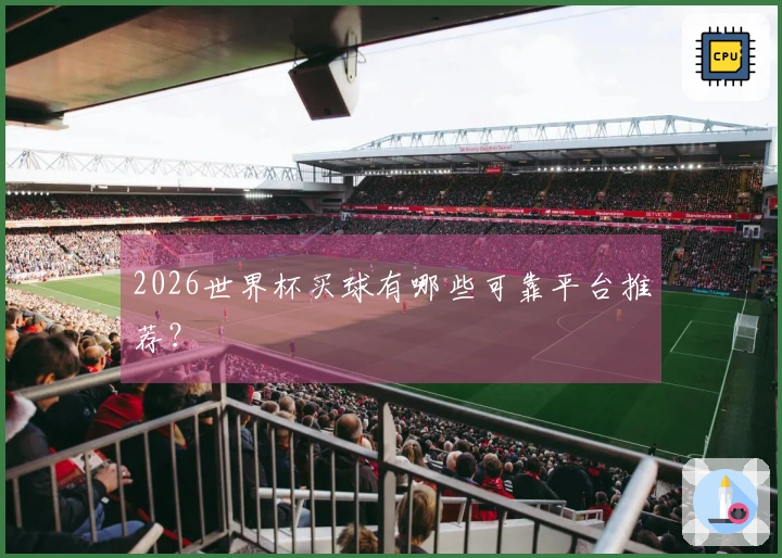 2026世界杯买球有哪些可靠平台推荐？